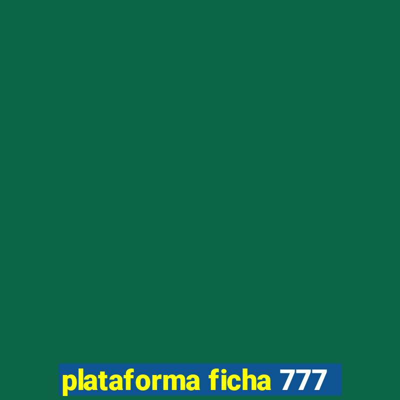 plataforma ficha 777